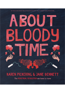About Bloody Time: The Menstrual Revolution We Have to Have